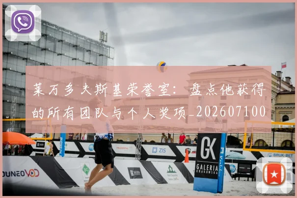 莱万多夫斯基荣誉室:盘点他获得的所有团队与个人奖项_20260710011547