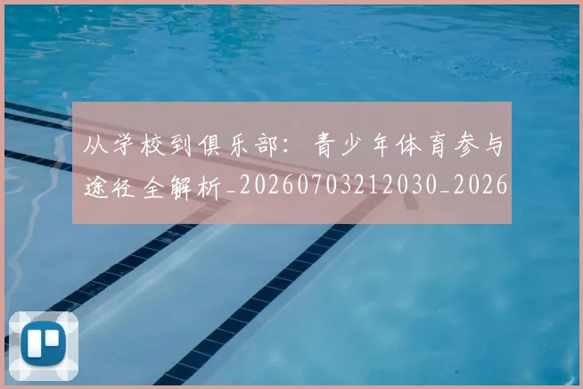 从学校到俱乐部：青少年体育参与途径全解析_20260703212030_20260718001037