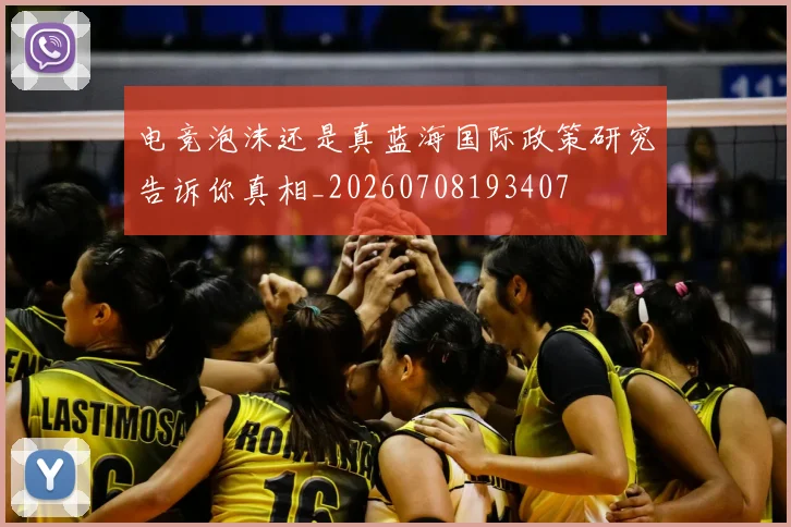 电竞泡沫还是真蓝海国际政策研究告诉你真相_20260708193407