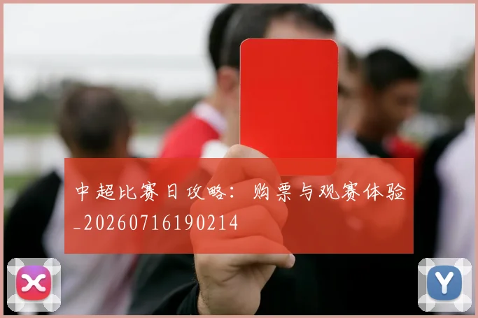 中超比赛日攻略:购票与观赛体验_20260716190214