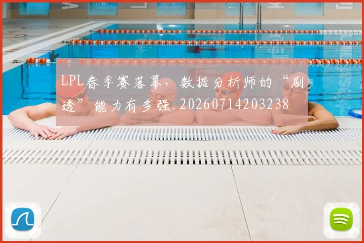 LPL春季赛落幕,数据分析师的“剧透”能力有多强_20260714203238