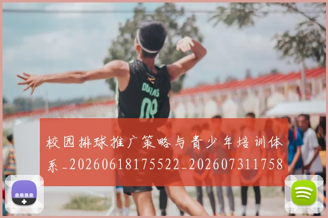 校园排球推广策略与青少年培训体系_20260618175522_20260731175838